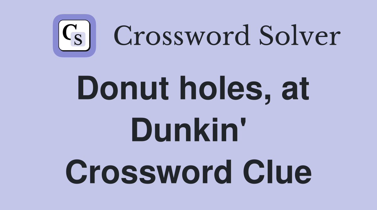 Donut holes, at Dunkin' Crossword Clue Answers Crossword Solver